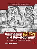 Animation Writing and Development, : From Script Development to Pitch (Focal Press Visual Effects An by 