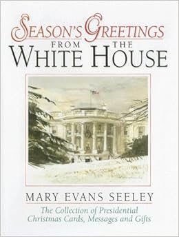 Season's Greetings from the White House: The Collection of Presidential Christmas Cards, Messages and Gifts Season's Greetings from the White House: The Collection of Presidential Christmas Cards, Messages and Gifts