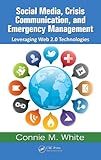 Social Media, Crisis Communication, and Emergency Management: Leveraging Web 2.0 Technologies by Connie M. White