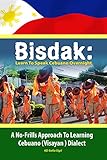 BISDAK: Learn To Speak Cebuano Overnight: A No-Frills Approach to Learning Cebuano (Visayan) Dialect