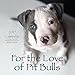For the Love of Pit Bulls 2017 Calendar