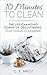 10 Minutes To Clean: The Life-Changing Art Of Decluttering: From CHAOS To Simplified