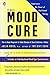 The Mood Cure: The 4-Step Program to Take Charge of Your Emotions--Today by Julia Ross