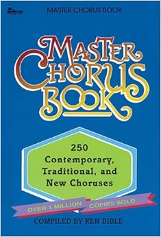 Master Chorus Book: 250 Contemporary, Traditional and New Choruses, by Ken Bible Master Chorus Book: 250 Contemporary, Traditional and New Choruses, by Ken Bible