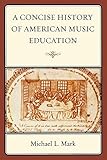 A Concise History of American Music Education by Michael Mark