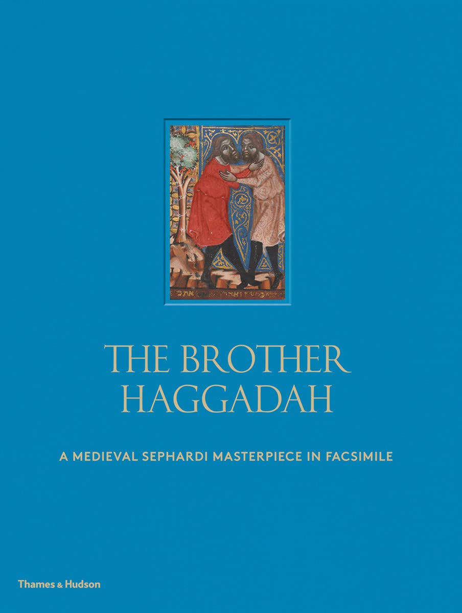 The Brother Haggadah: A Medieval Sephardi Masterpiece in Facsimile The Brother Haggadah: A Medieval Sephardi Masterpiece in Facsimile Hardcover