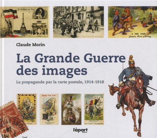 La Grande Guerre Des Images La Propagande Par La Carte Postale 1914 1918 Morin Claude Amazon Es Libros