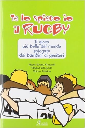 Amazon It Te Lo Spiego Io Il Rugby Il Gioco Piu Bello Del Mondo Spiegato Dai Bambini Ai Genitori Pessina Chicco Zampollo Tatiana Ciprandi Maria Grazia Libri