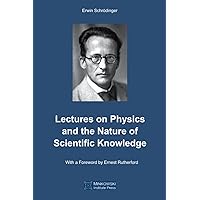 Lectures on Physics and the Nature of Scientific Knowledge