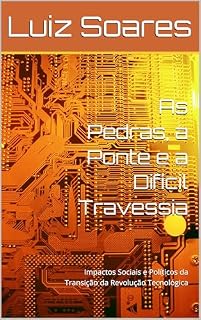 Livro As Pedras, a Ponte e a Difícil Travessia: Impactos Sociais e Políticos da Transição da Revolução Tecnológica