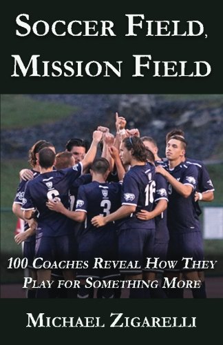 Soccer Field, Mission Field: 100 Coaches Reveal How They Play for Something More