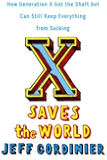 X Saves the World: How Generation X Got the Shaft but Can Still Keep Everything from Sucking