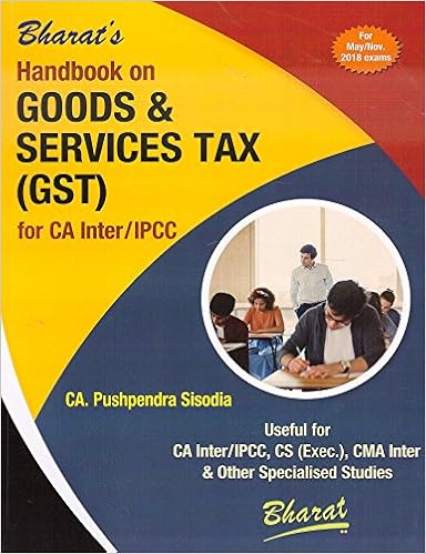 Bharat's Handbook on Goods & Services Tax [GST] for CA Inter [IPCC] May/Nov. 2018 Exam - by CA. Pushpendra Sisodia
