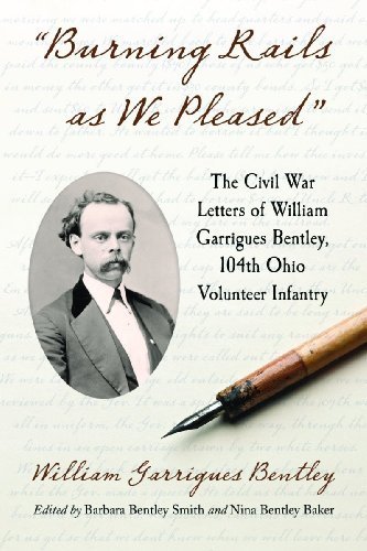 Burning Rails as We Pleased: The Civil War Letters of William Garrigues Bentley, 104th Ohio Volunteer Infantry by William Garrigues Bentley (2010-11-16)