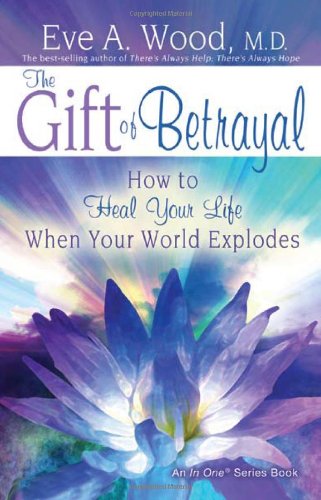 Download The Gift of Betrayal: How to Heal Your Life When Your World Explodes (In One) Download The Gift of Betrayal: How to Heal Your Life When Your World Explodes (In One)