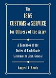 1865 Customs of Service for Officers of the Army: Showing Specific Duties of Each Grade- Lieutenant by August Kautz