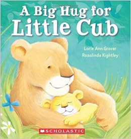 Big Hug for Little Cub, by Lorie Ann Grover Big Hug for Little Cub, by Lorie Ann Grover