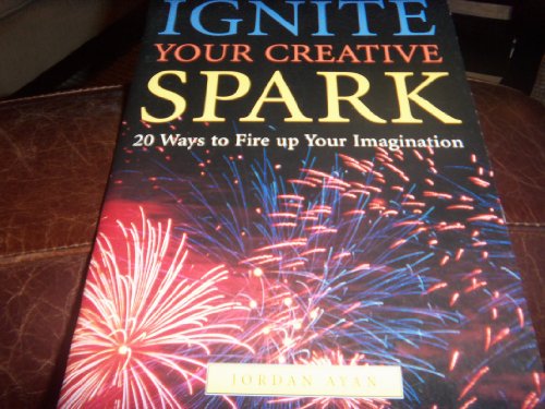 Ignite Your Creative Spark 20 Ways To Fire Up Your Imagination The