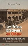 Les frères prêcheurs en Orient : Les Dominicains du Caire (années 1910-années 1960) by 
