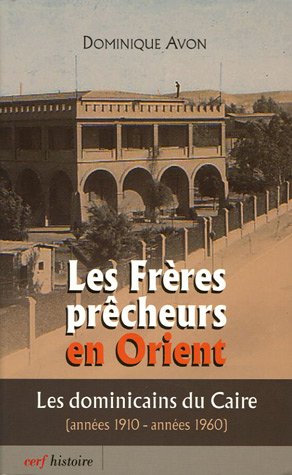 Les frères prêcheurs en Orient : Les Dominicains du Caire (années 1910-années 1960) by Dominique Avon