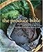 The Produce Bible: Essential Ingredient Information and More Than 200 Recipes for Fruits, Vegetables, Herbs & Nuts