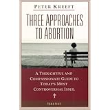 Three Approaches to Abortion: A Thoughtful and Compassionate Guide to Today's Most Controversial Issue
