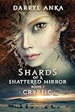 Shards of a Shattered Mirror Book I: Cryptic by Darryl Anka