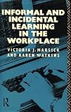 Informal and Incidental Learning in the Workplace, Marsick, Victoria J. and Watkins, Karen E., 0415031419