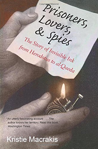 Prisoners, Lovers, and Spies: The Story of Invisible Ink from Herodotus to al-Qaeda by Kristie Macrakis