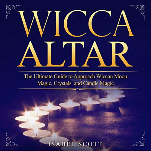 Wicca Altar: The Ultimate Guide to Approach Wiccan Moon Magic, Crystals and Candle Magic (Wiccan World, Book 3)