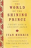 Front cover for the book The World of the Shining Prince: Court Life in Ancient Japan by Ivan Morris