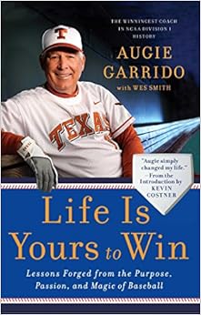 Life Is Yours to Win: Lessons Forged from the Purpose, Passion, and Magic of Baseball, by Augie Garrido Life Is Yours to Win: Lessons Forged from the Purpose, Passion, and Magic of Baseball, by Augie Garrido