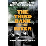 The Third Bank of the River: Power and Survival in the Twenty-First-Century Amazon
