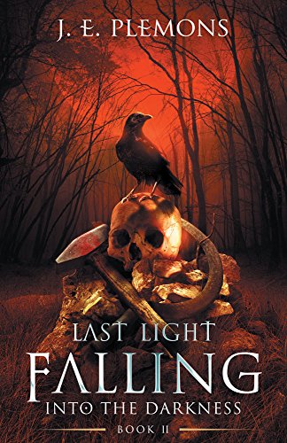 Last Light Falling: Into The Darkness: Book II by J. E Plemons