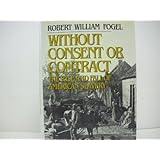 Without Consent or Contract: The Rise and Fall of American Slavery