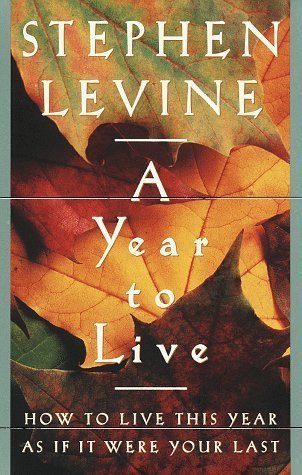 A Year to Live: HOW TO LIVE THIS YEAR AS IF IT ... 1606711784 Book Cover