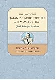 The Practice of Japanese Acupuncture and Moxibustion : Classic Principles in Action, Ikeda, Masakazu, 0939616432