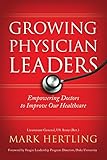 Growing Physician Leaders: Empowering Doctors to Improve Our Healthcare