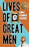 Lives of Great Men: Living and Loving as an African Gay Man by Chike Frankie Edozien