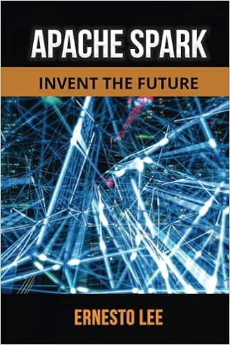 Apache Spark Invent The Future Lee Ernesto 9798525708488 Amazon Com Books