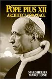 Pope Pius XII: Architect for Peace