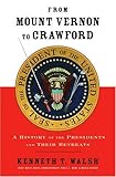 From Mount Vernon to Crawford: A History of the Presidents and Their Retreats by 