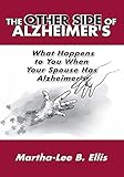The Other Side of Alzheimer's: What Happens to You When Your Spouse Has Alzheimer's by Martha-Lee B. Ellis