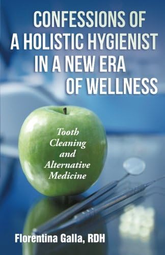Confessions of a Holistic Hygienist in a New Era of Wellness: Tooth Cleaning and Alternative Medicine