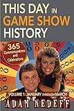 This Day in Game Show History- 365 Commemorations and Celebrations, Vol. 1: January Through March by 