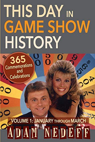 This Day in Game Show History- 365 Commemorations and Celebrations, Vol. 1: January Through March by Adam Nedeff