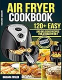 Air Fryer Cookbook: 120+ Easy And Delicious Recipes For A Healthy Diet (Quick Easy Cookbook)