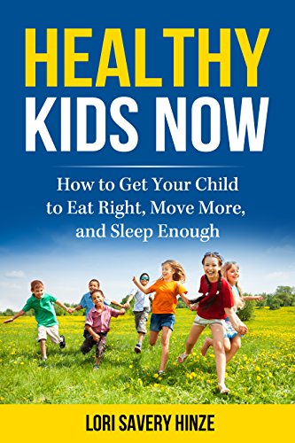 Healthy Kids Now: How to Get Your Child to Eat Right, Move More, and Sleep Enough