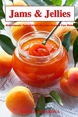 Jams & Jellies: Ridiculously Easy Artisan Recipes Anyone Can Make (Summer Flavors in Jars)