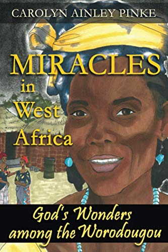 Miracles in West Africa: God's Wonders Among the Worodougou by Carolyn Ainley Pinke